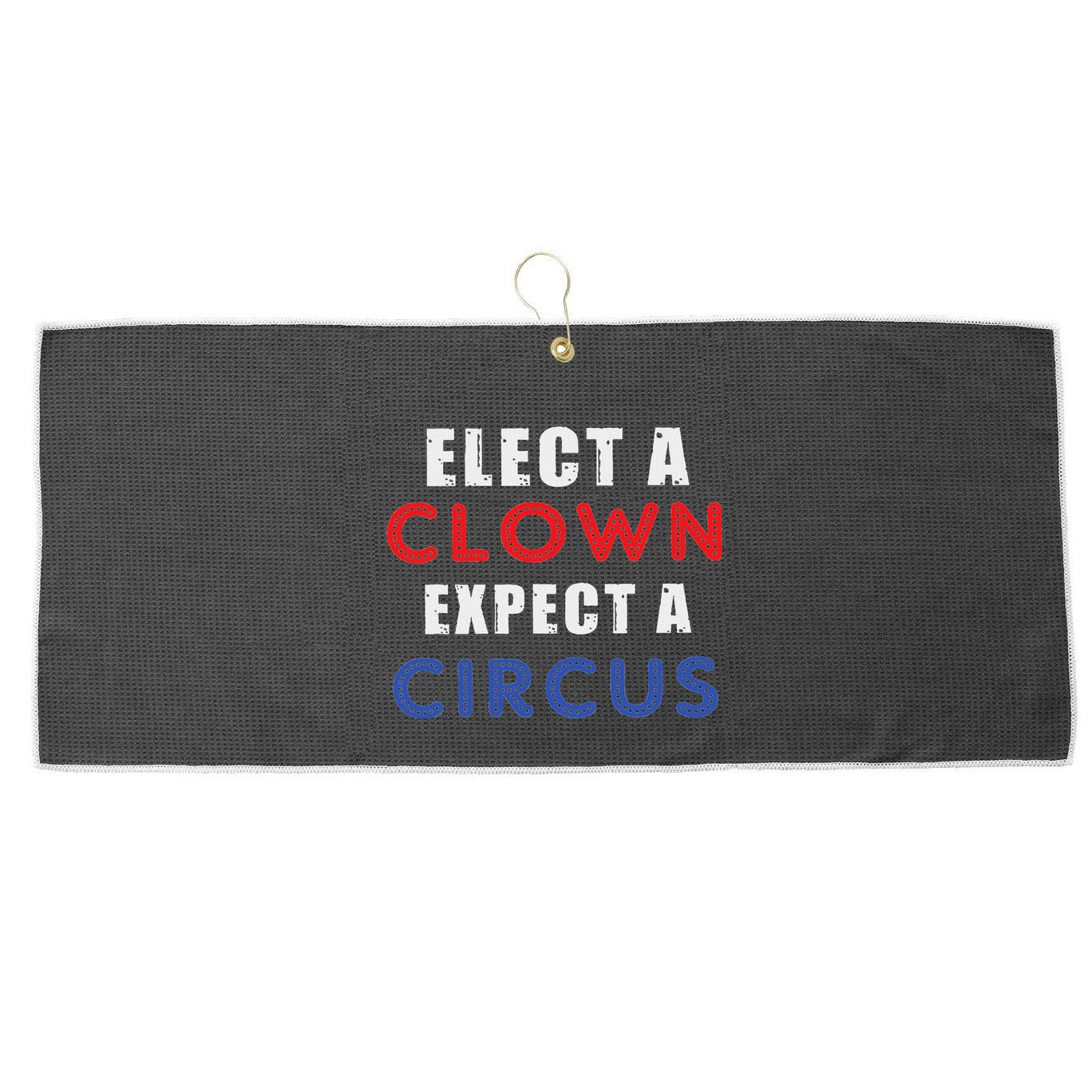 Elect A Clown Expect A Circus Design Anti Trump Large Microfiber Waffle Golf Towel