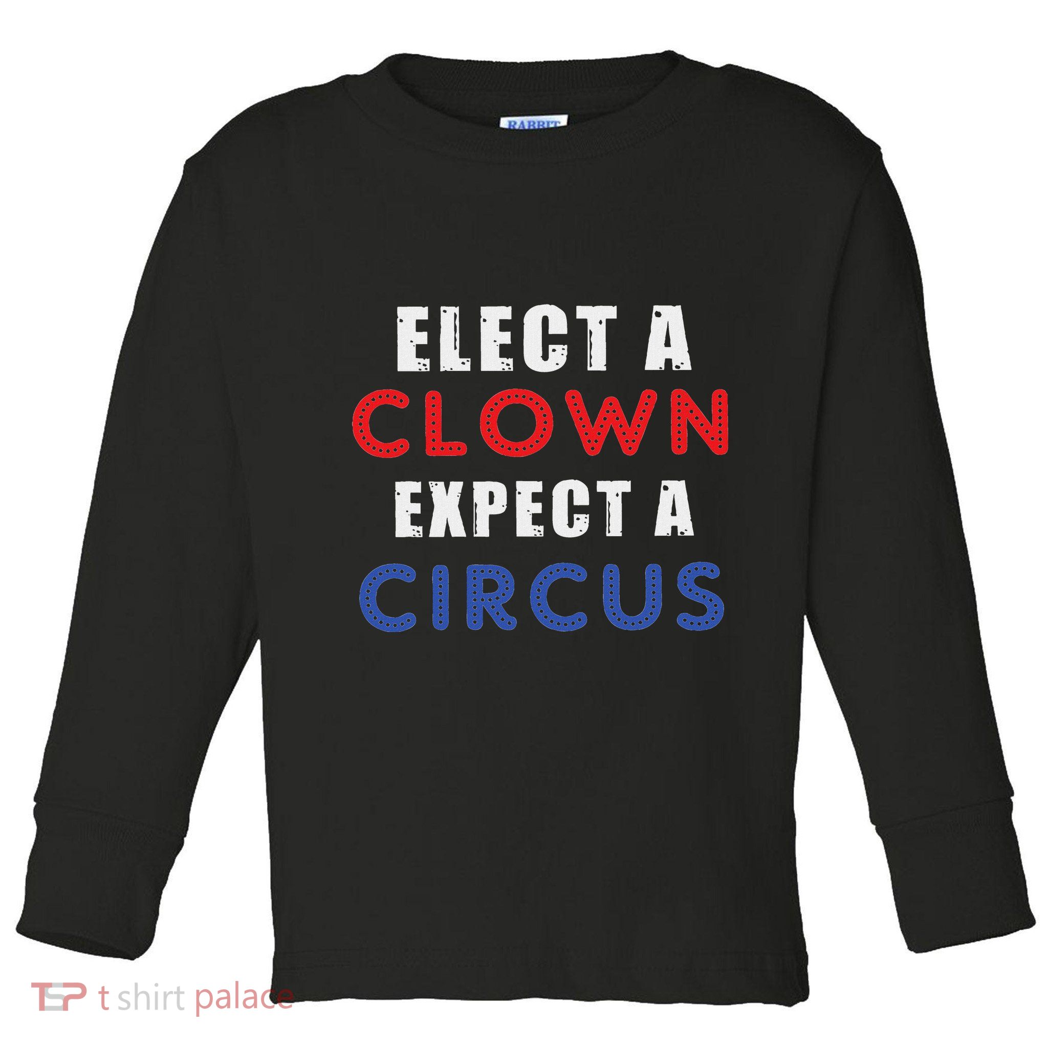 Elect A Clown Expect A Circus Design Anti Trump Toddler Long Sleeve Shirt