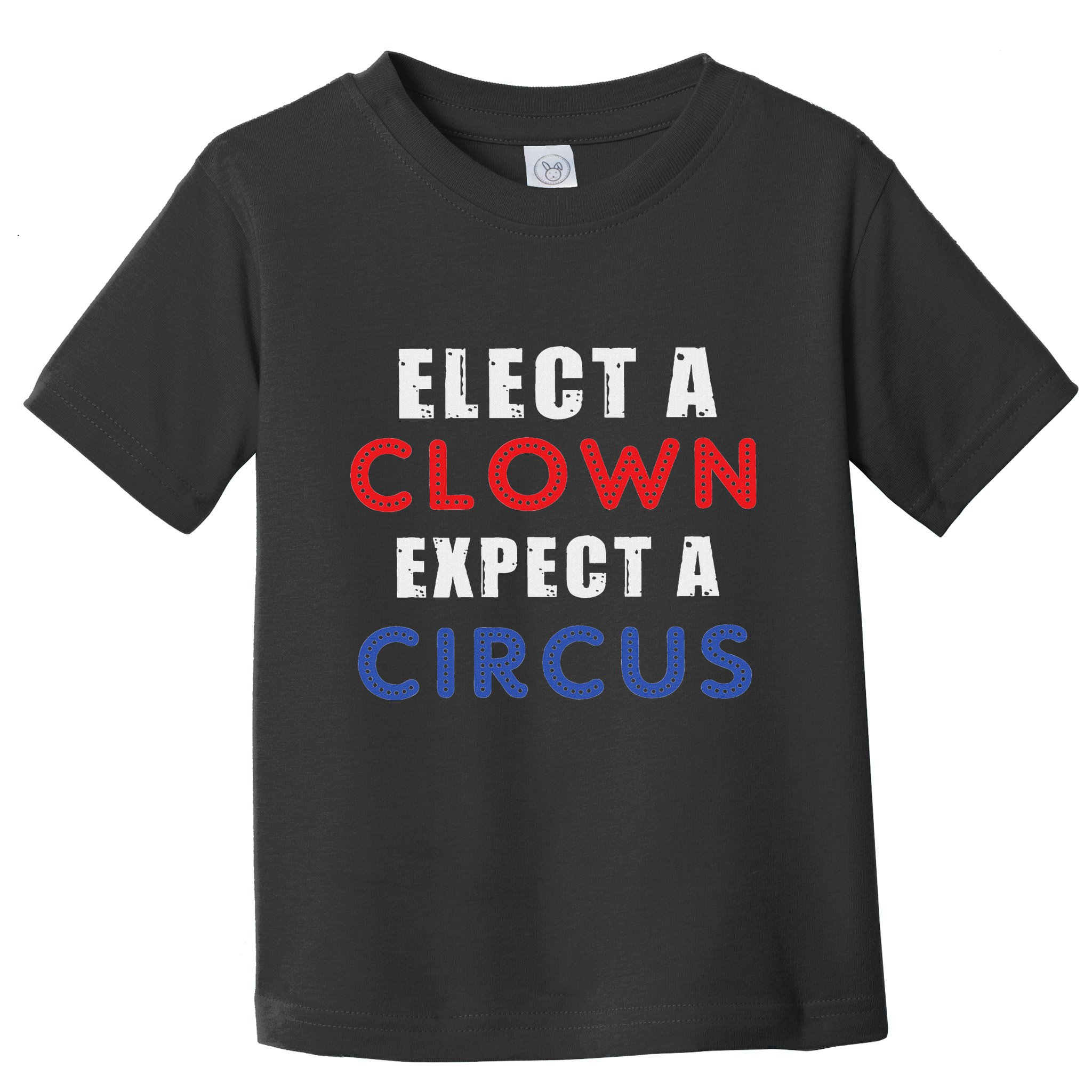 Elect A Clown Expect A Circus Design Anti Trump Toddler T-Shirt