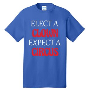 Elect A Clown Expect A Circus Funny Anti President Biden Meaningful Gift Tall T-Shirt