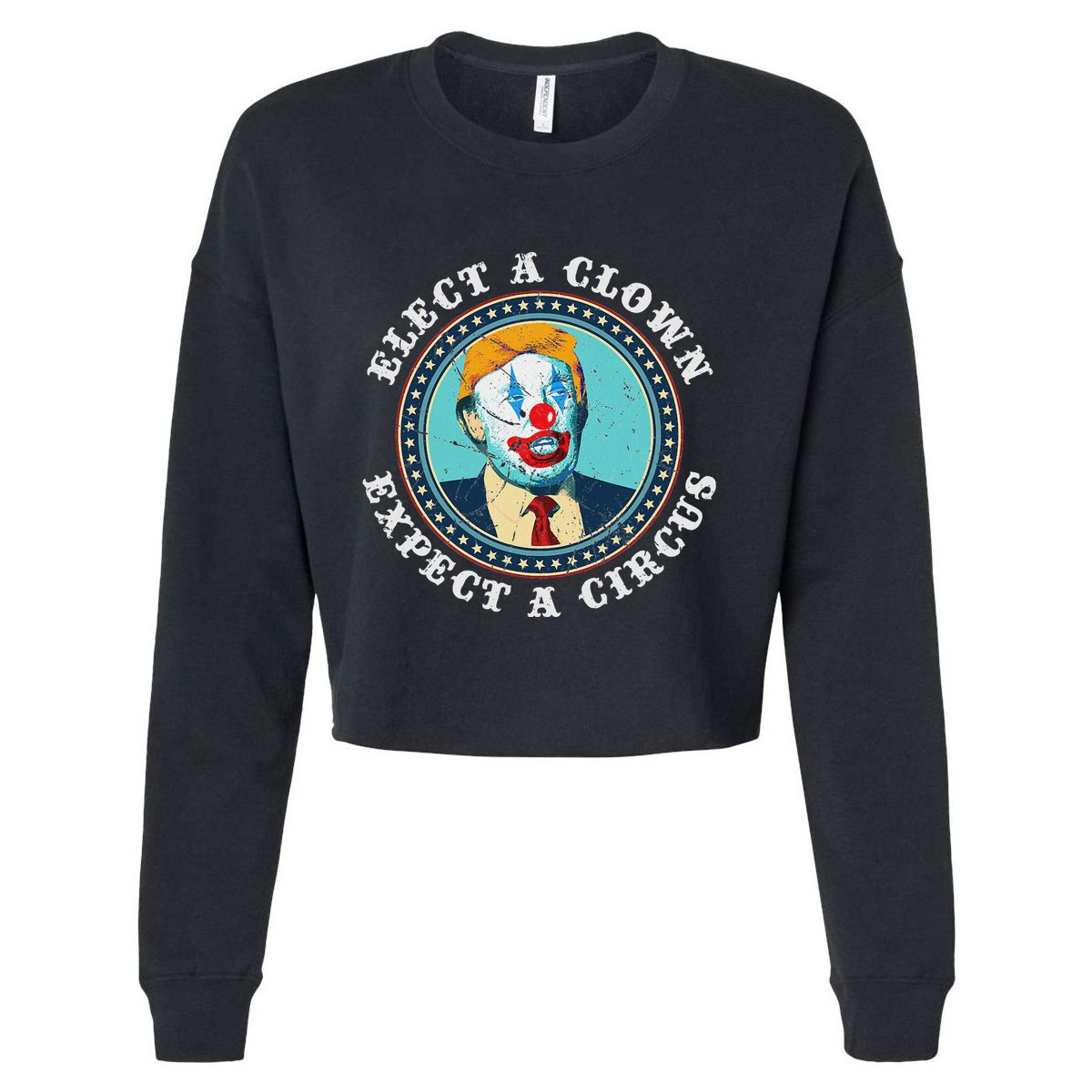Elect A Clown Expect A Circus Anti Trump Cropped Pullover Crew