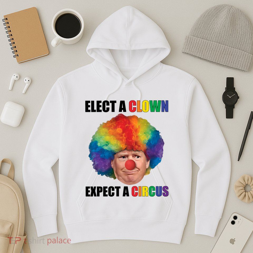 Elect A Clown Expect A Circus Hoodie