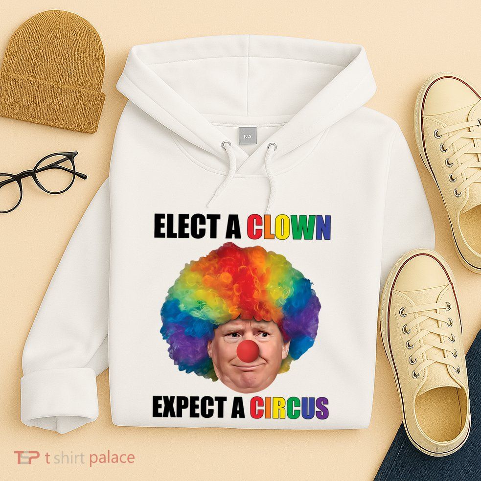 Elect A Clown Expect A Circus Hoodie