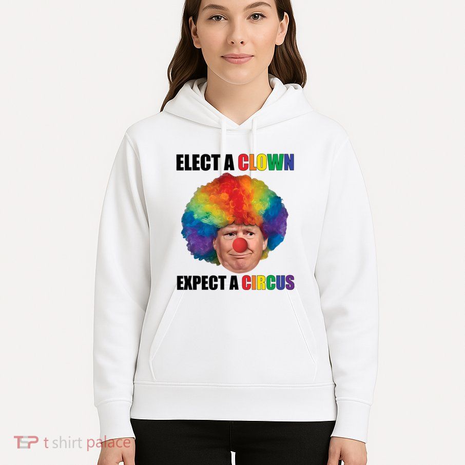Elect A Clown Expect A Circus Hoodie