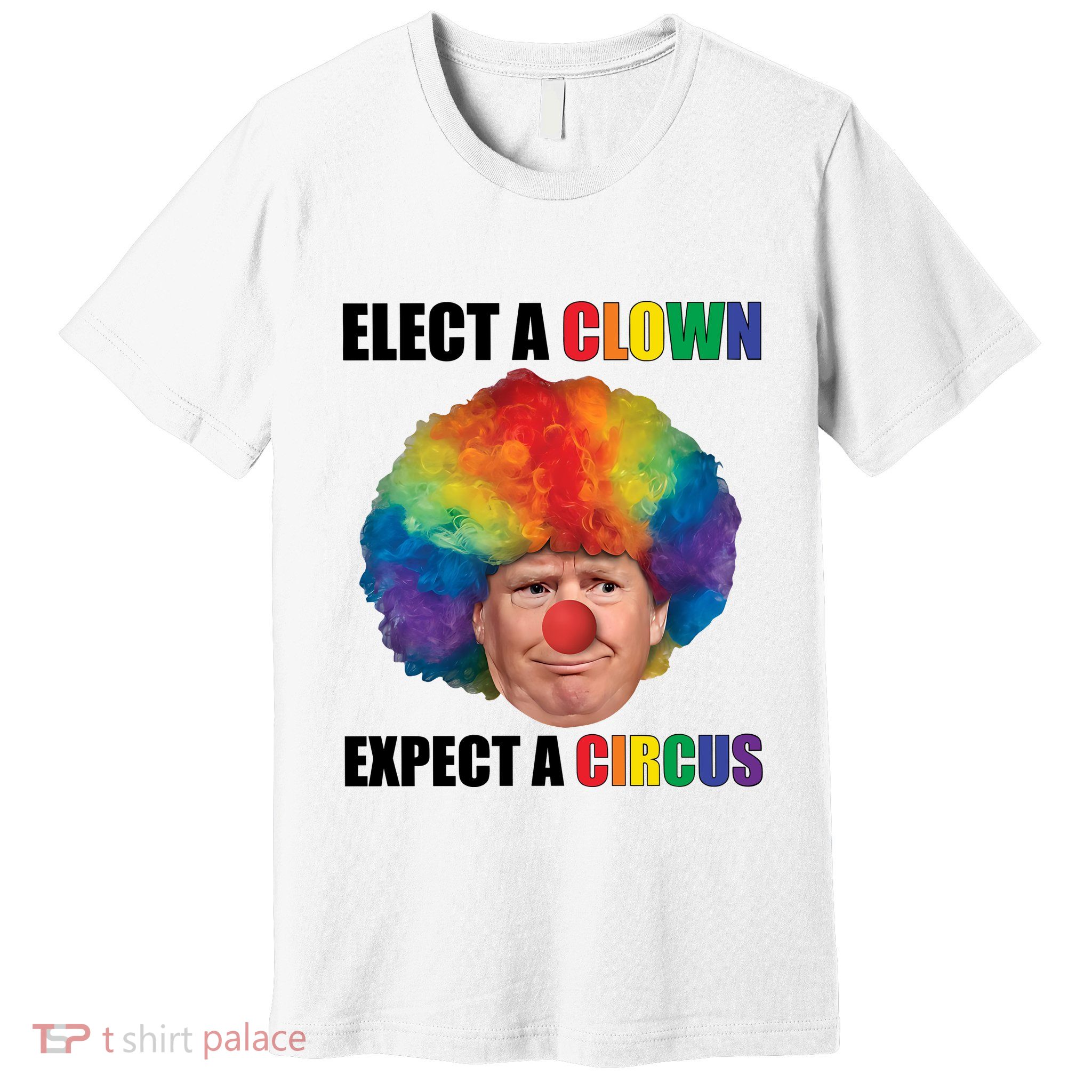 Elect A Clown Expect A Circus Premium T-Shirt