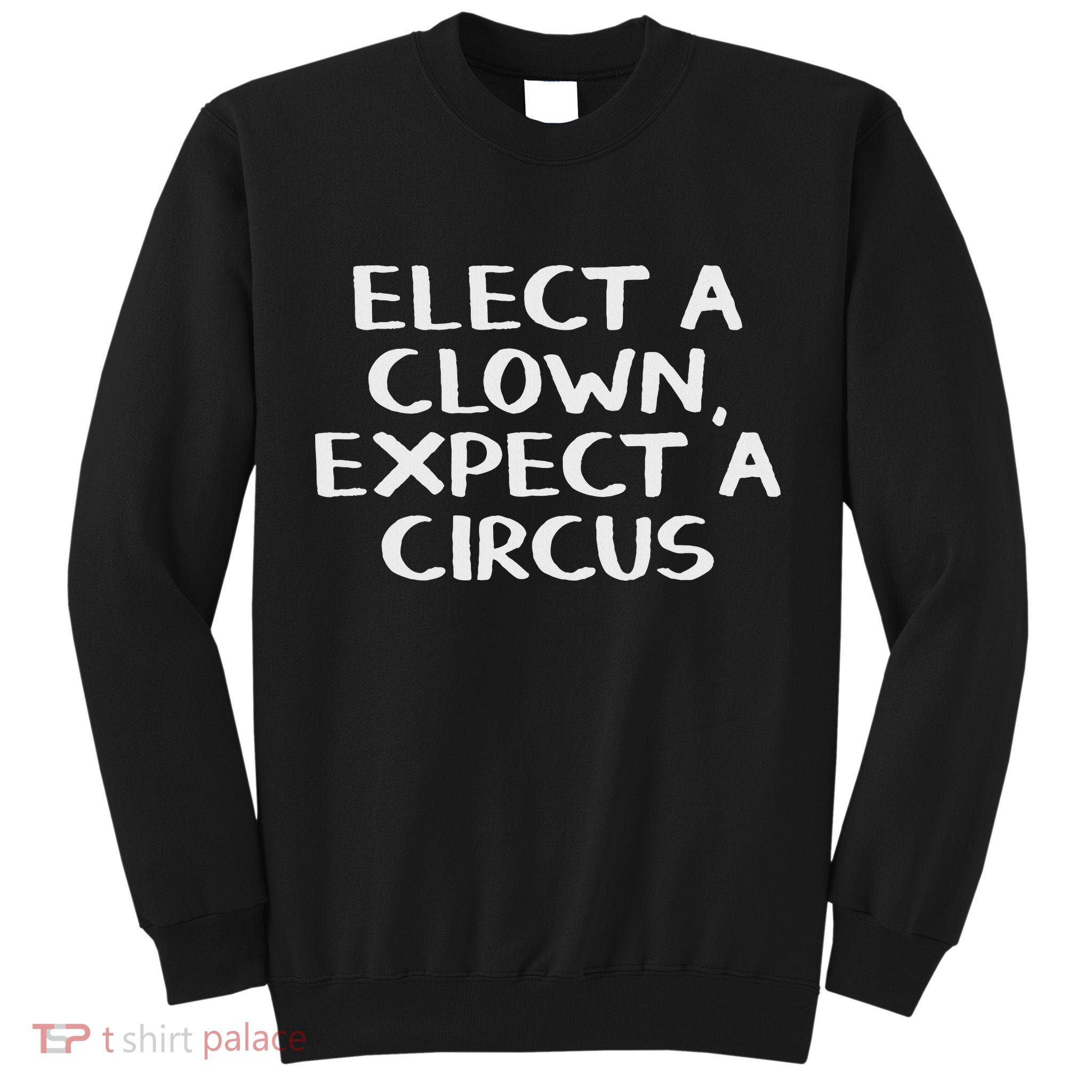 Elect A Clown Expect A Circus Tall Sweatshirt