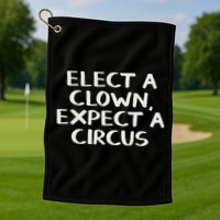 Elect A Clown Expect A Circus Golf Towel