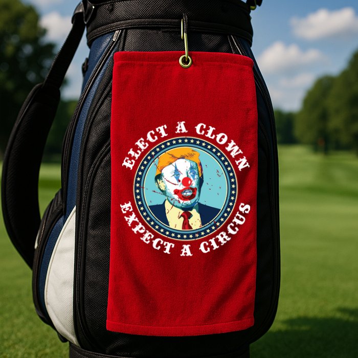 Elect A Clown Expect A Circus Antitrump Golf Towel