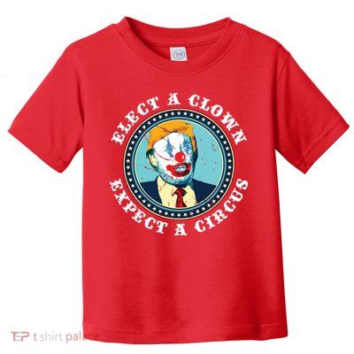 Elect A Clown Expect A Circus Antitrump Toddler T-Shirt