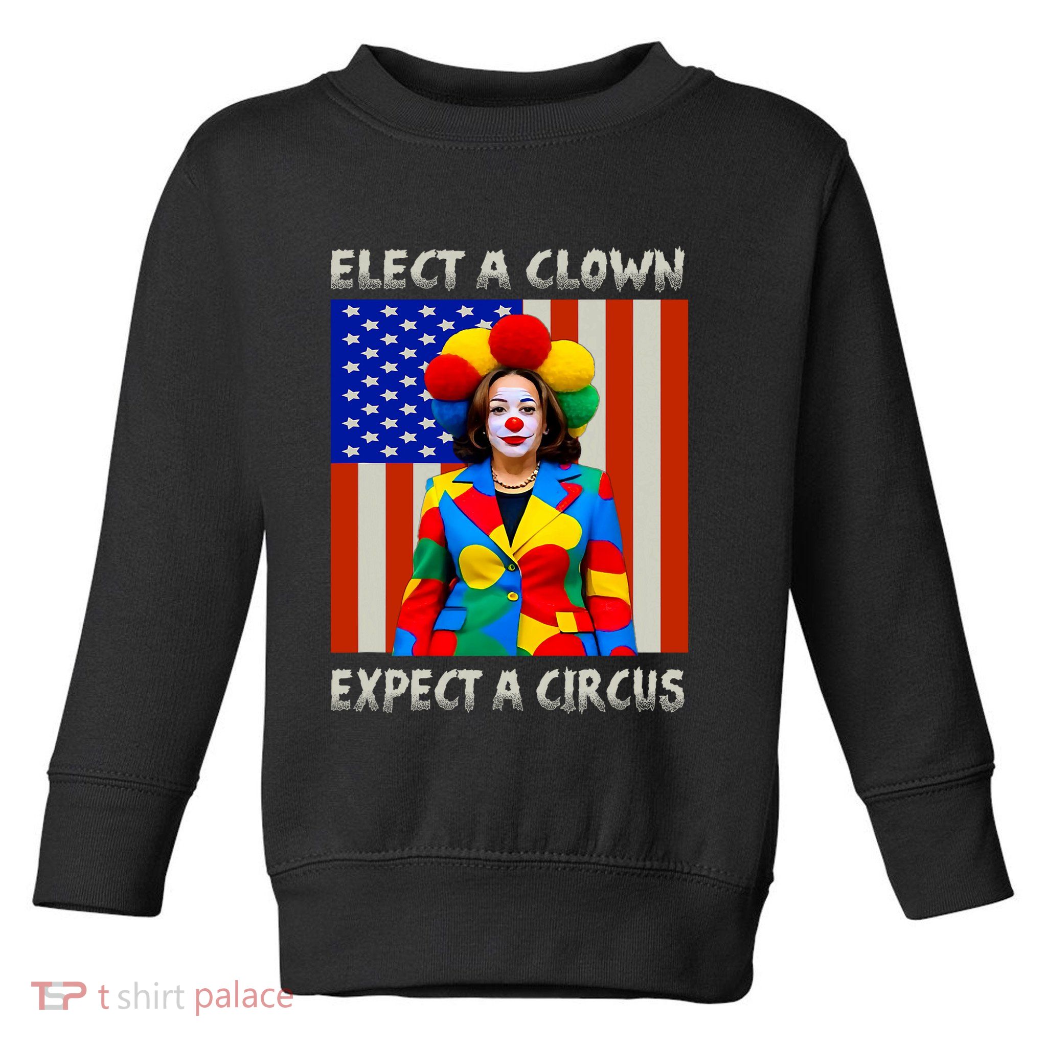 Elect A Clown Expect A Circus Anti Kamala Harris Toddler Sweatshirt
