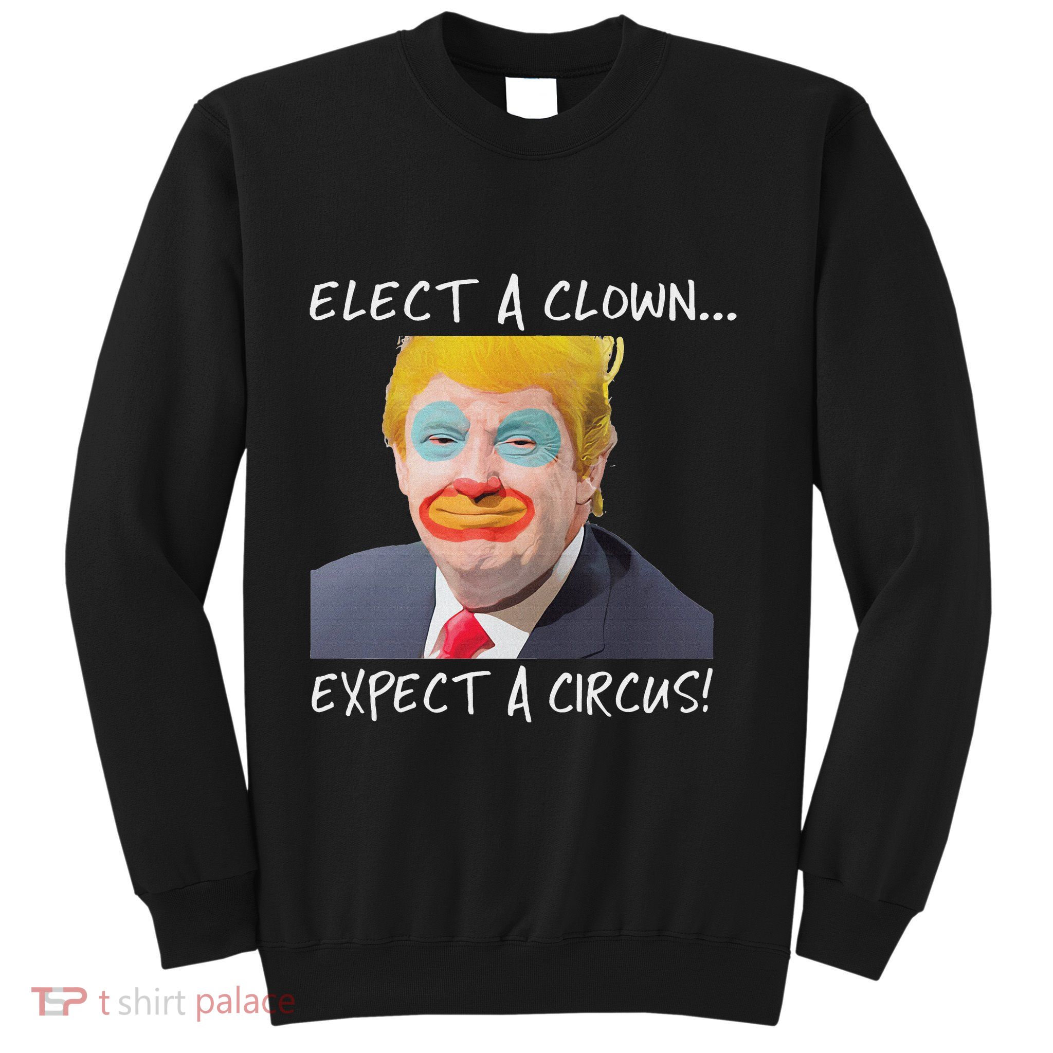 Elect A Clown Expect A Circus Sweatshirt