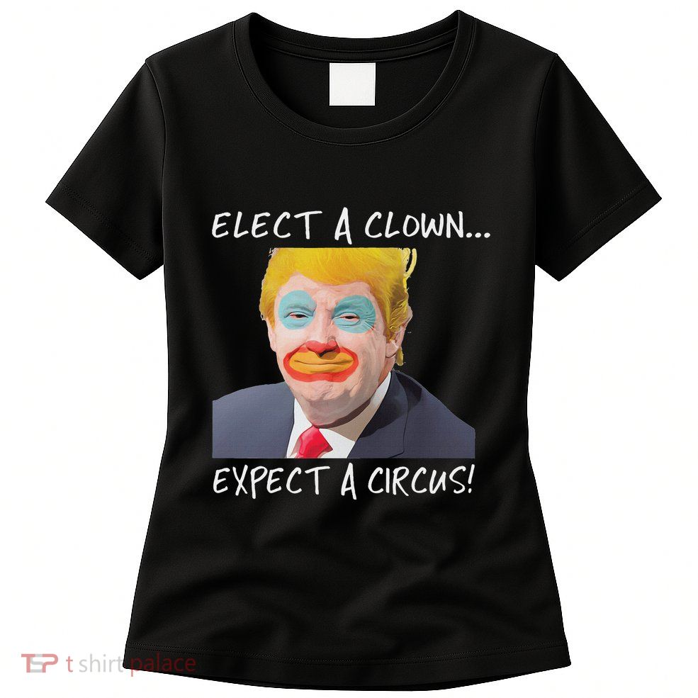 Elect A Clown Expect A Circus Womens T-Shirt