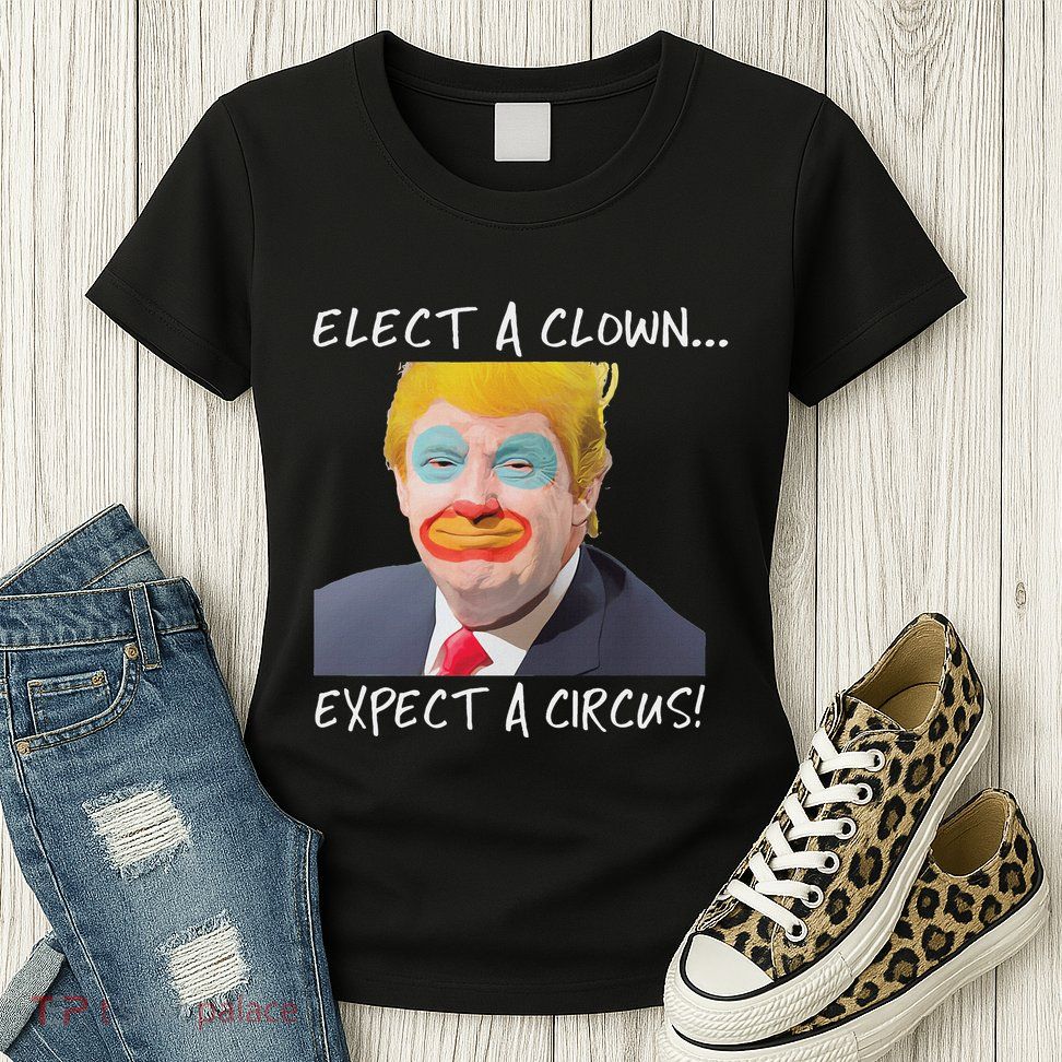 Elect A Clown Expect A Circus Womens T-Shirt