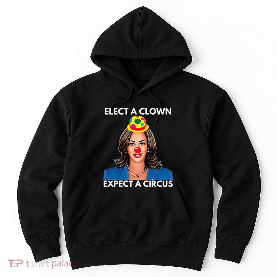 Elect A Clown Expect A Circus Kamala Harris Hoodie