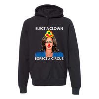 Elect A Clown Expect A Circus Kamala Harris Premium Hoodie