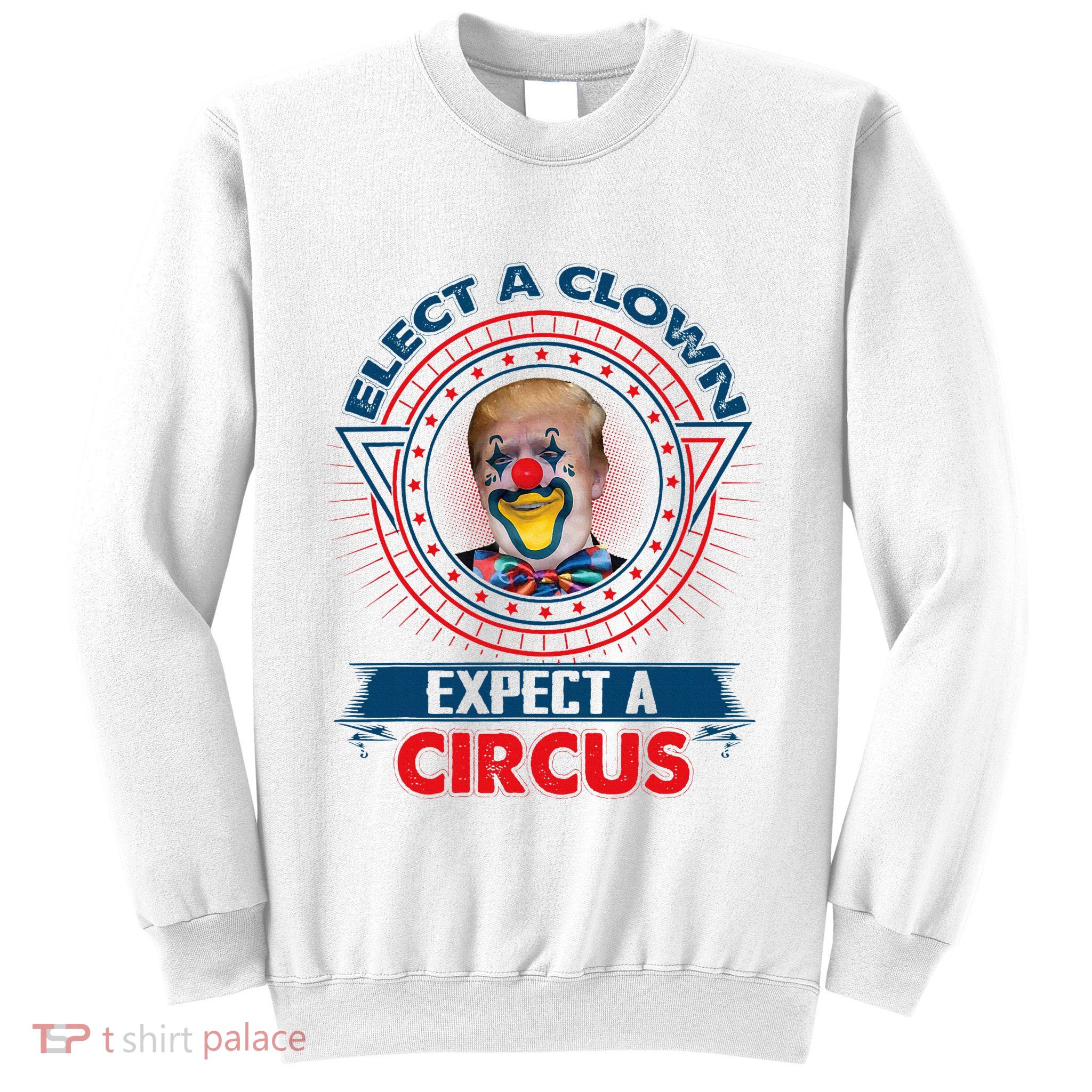 Elect A Clown Expect A Circus Funny Antitrump Sweatshirt