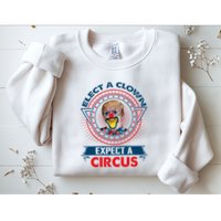 Elect A Clown Expect A Circus Funny Antitrump Sweatshirt