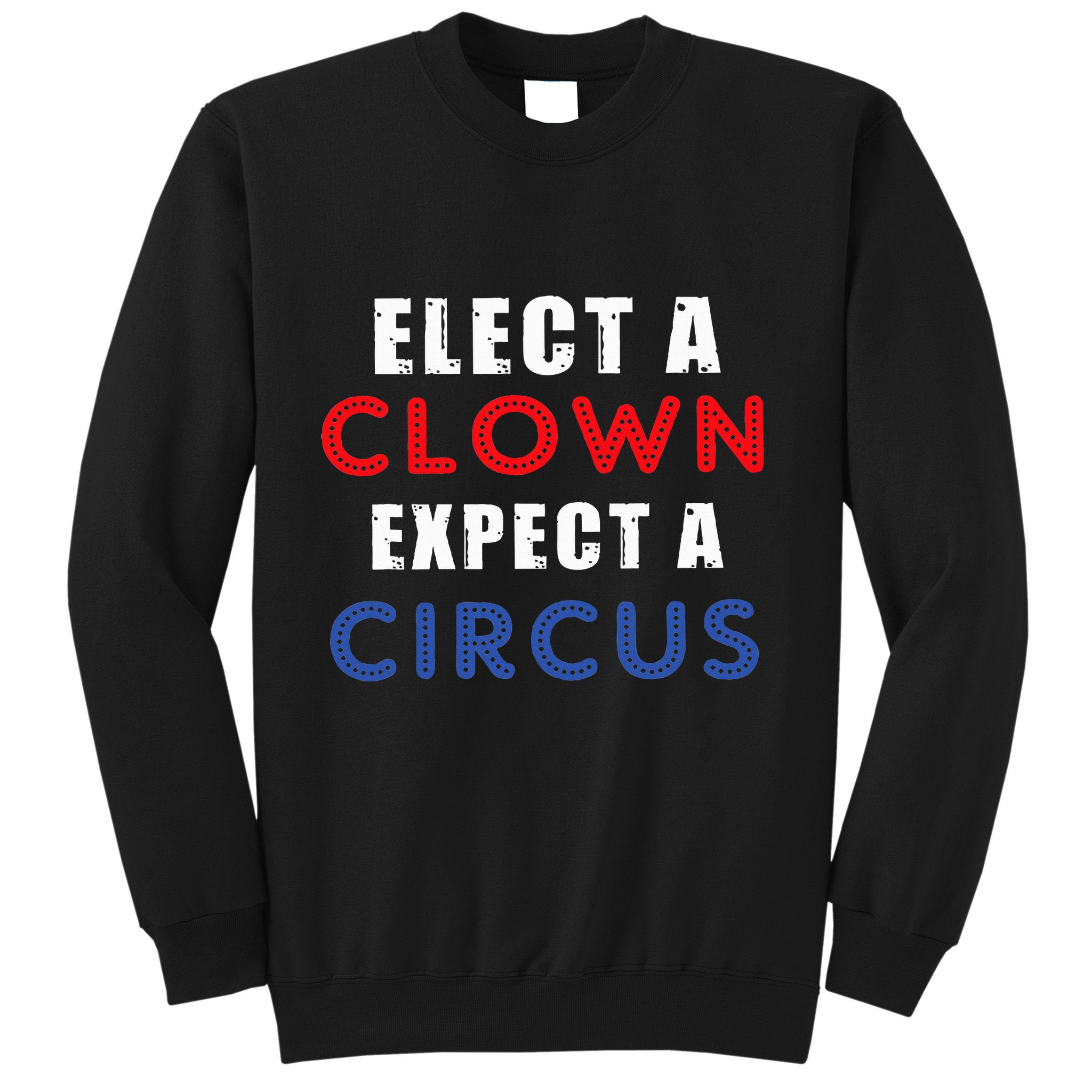 Elect A Clown Expect A Circus Design Anti Trump Sweatshirt