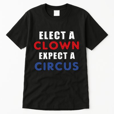 Elect A Clown Expect A Circus Design Anti Trump Tall T-Shirt