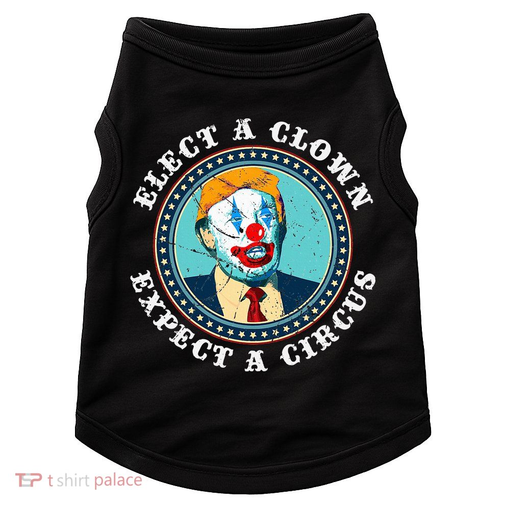 Elect A Clown Expect A Circus T Anti Trump Doggie Tank