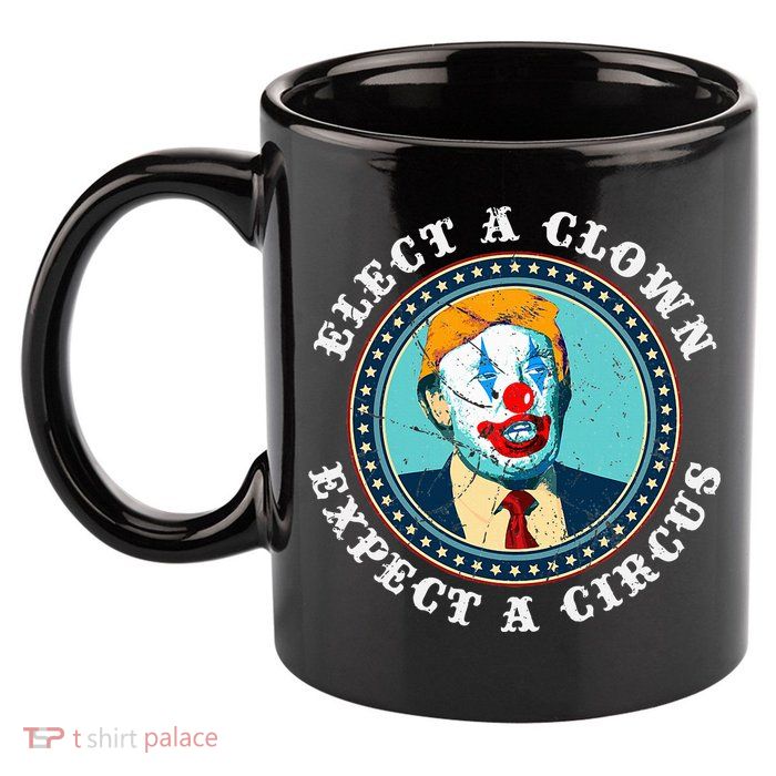 Elect A Clown Expect A Circus T Anti Trump 11oz C Handle Ceramic Mug