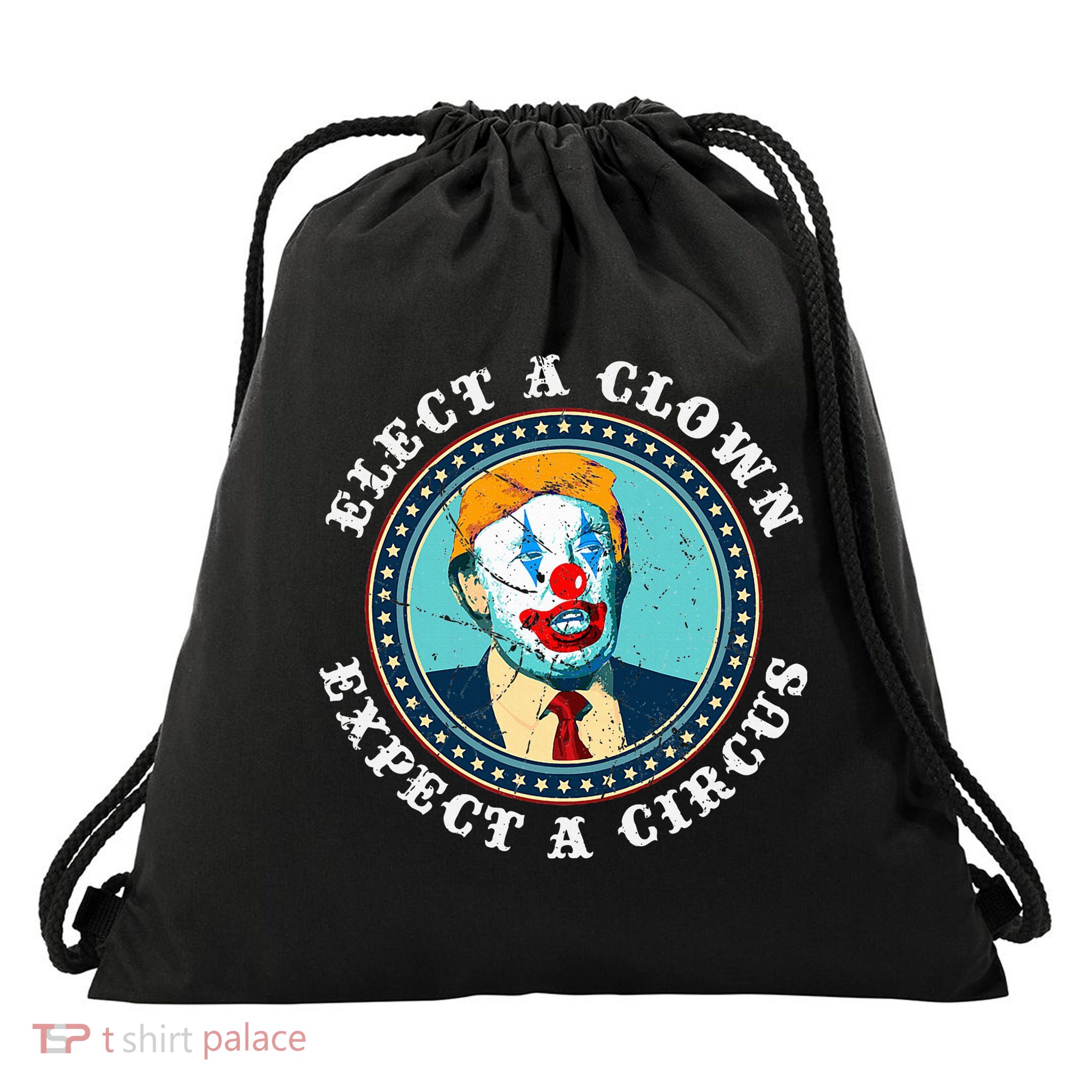 Elect A Clown Expect A Circus T Anti Trump Drawstring Bag