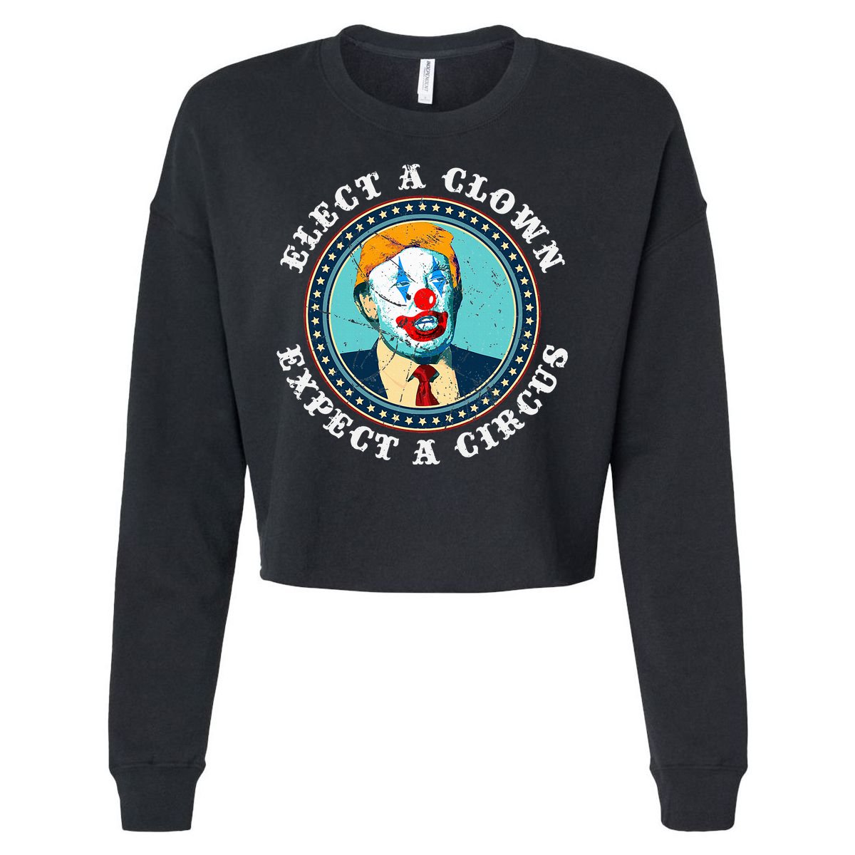 Elect A Clown Expect A Circus T Anti Trump Cropped Pullover Crew