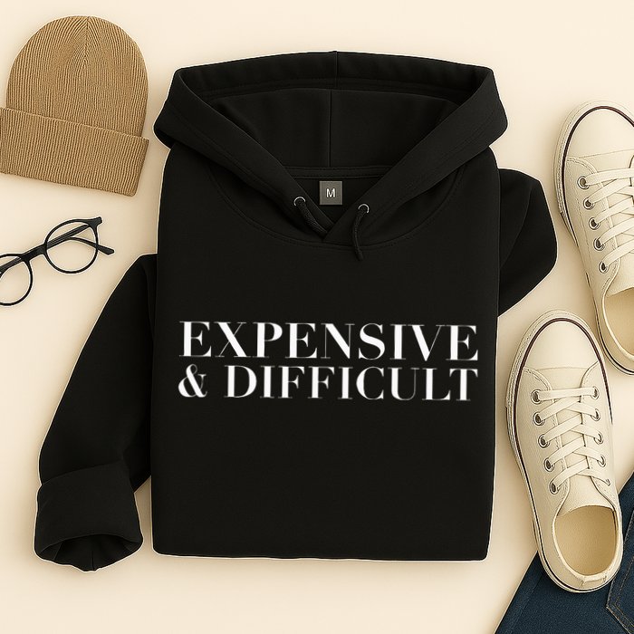 Expensive And Difficult Funny Humor Sarcastic Cool Hoodie
