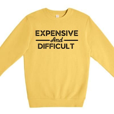 Expensive And Difficult Funny Mom Life Premium Crewneck Sweatshirt