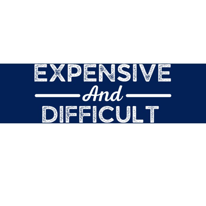 Expensive And Difficult Funny Mom Life Bumper Sticker