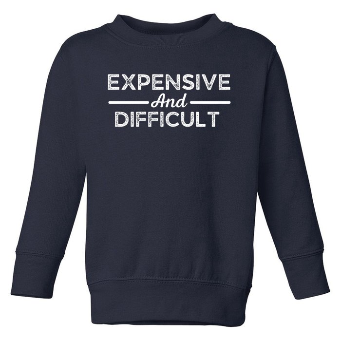 Expensive And Difficult Funny Mom Life Toddler Sweatshirt