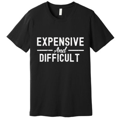 Expensive And Difficult Funny Mom Life Premium T-Shirt