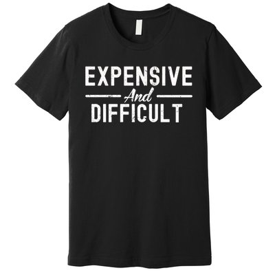 Expensive And Difficult Funny Mom Life Premium T-Shirt