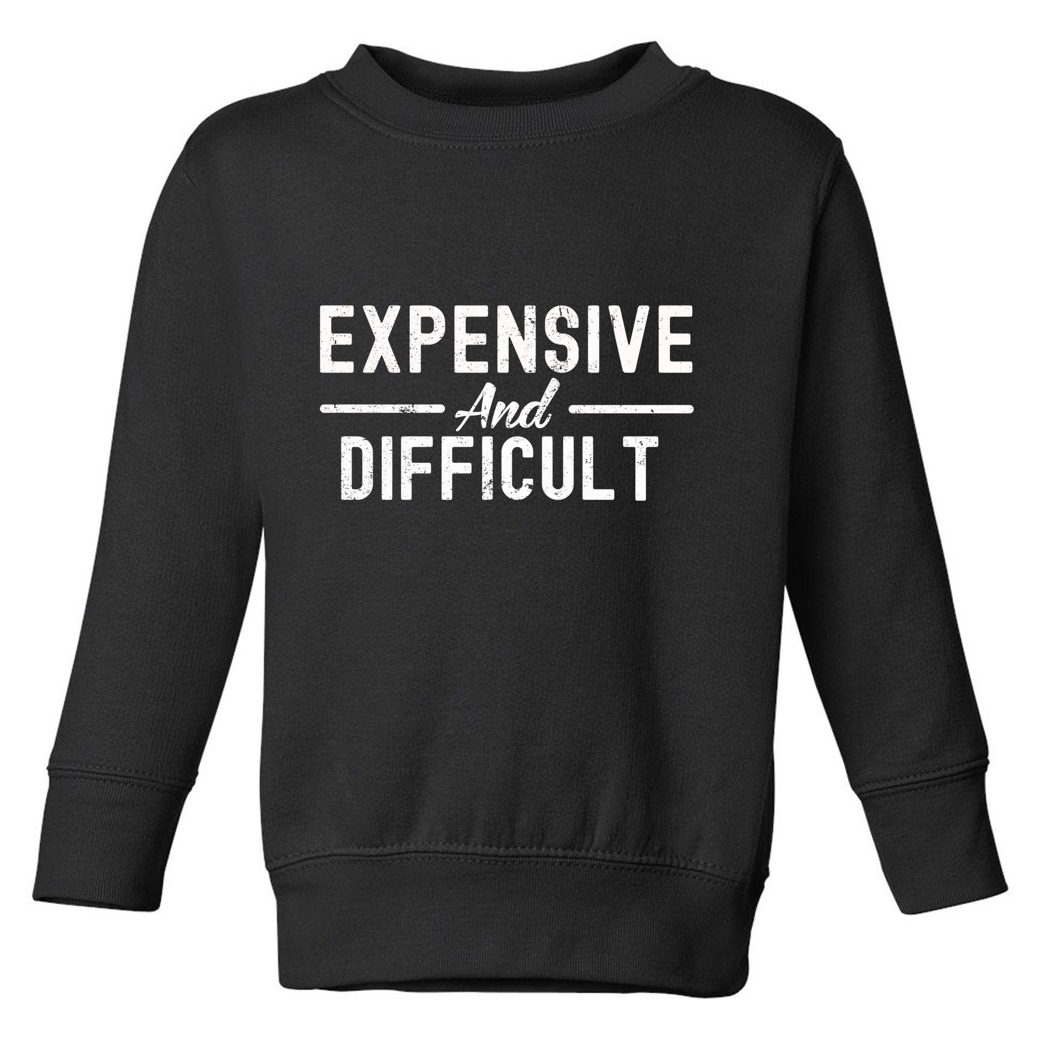 Expensive And Difficult Funny Mom Life Toddler Sweatshirt