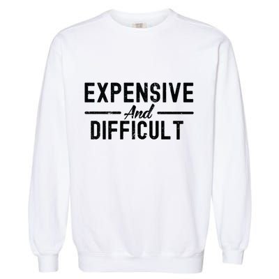 Expensive And Difficult Funny Mom Life Garment-Dyed Sweatshirt