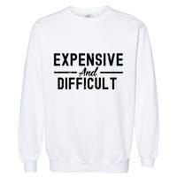 Expensive And Difficult Funny Mom Life Garment-Dyed Sweatshirt