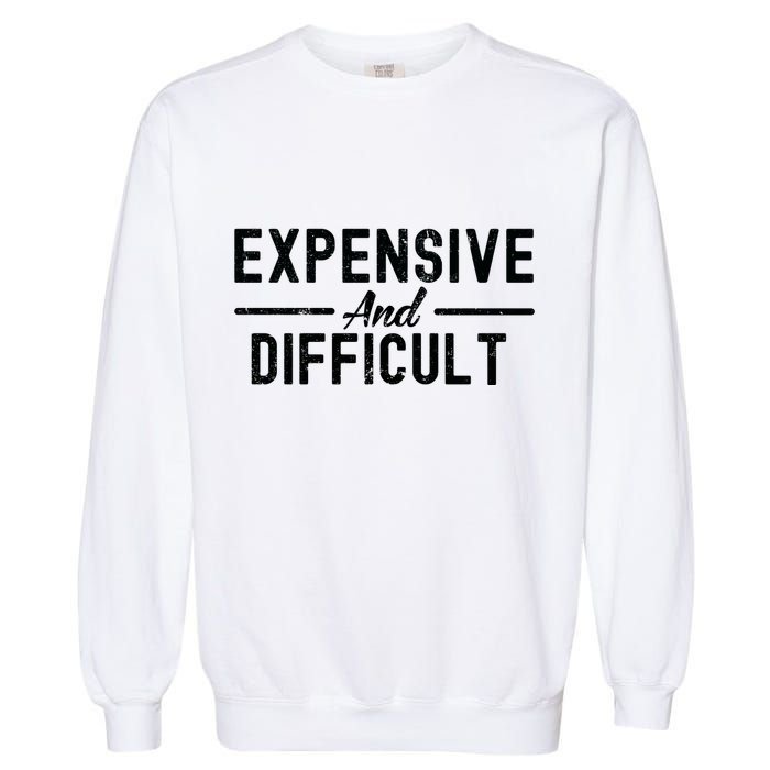 Expensive And Difficult Funny Mom Life Garment-Dyed Sweatshirt