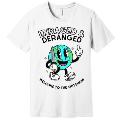 Enraged And Deranged Welcome To The Shit Show Premium T-Shirt