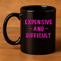 Expensive And Difficult Funny Saying Women Mother's Day 11oz C Handle Ceramic Mug