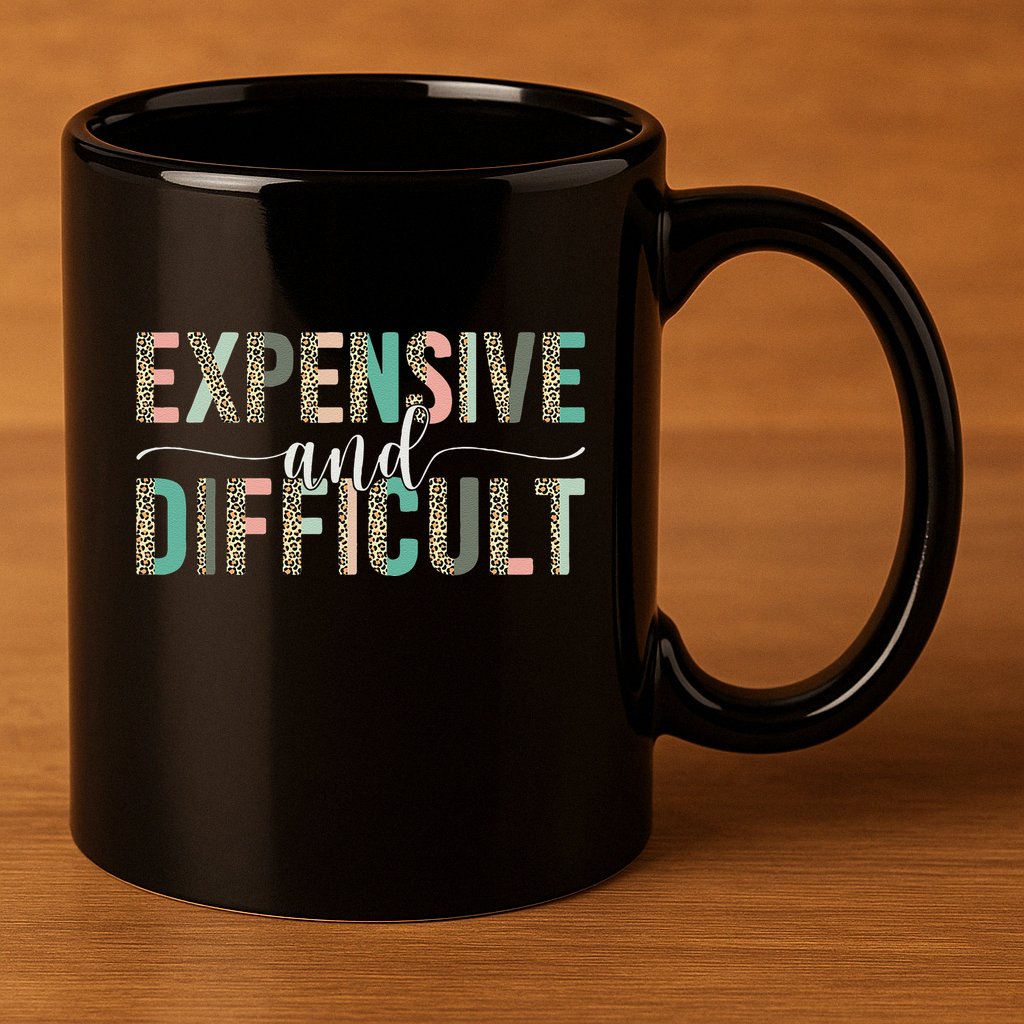 Expensive And Difficult, Wife Sarcastic Funny Mom 11oz C Handle Ceramic Mug