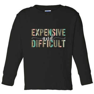 Expensive And Difficult, Wife Sarcastic Funny Mom Toddler Long Sleeve Shirt