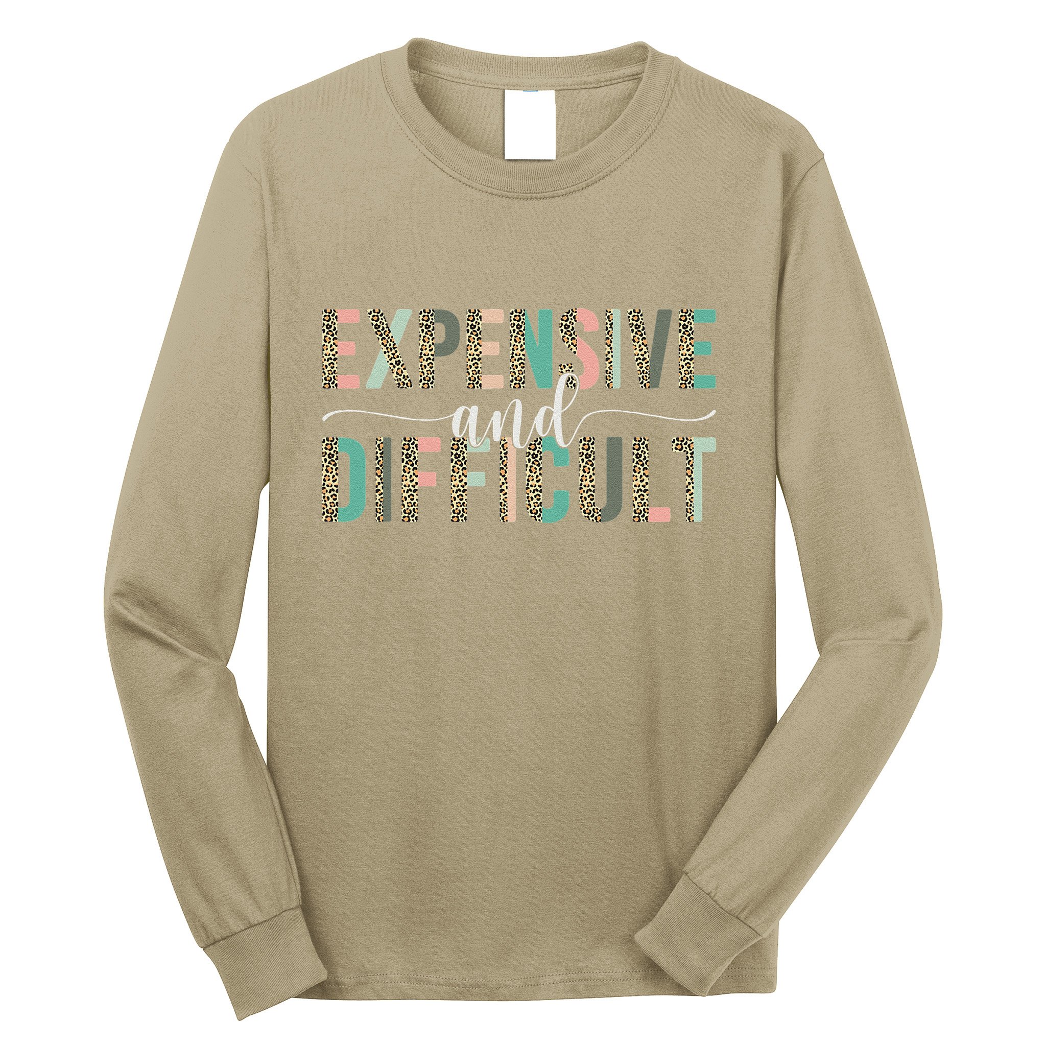 Expensive And Difficult, Wife Sarcastic Funny Mom Long Sleeve Shirt