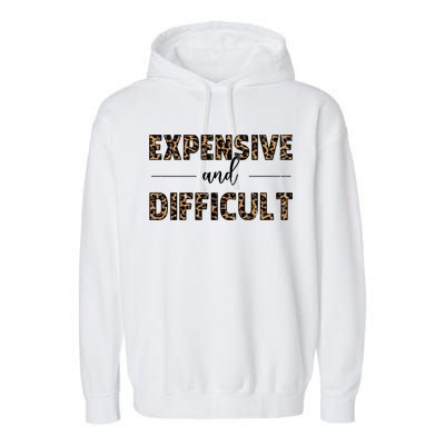 Expensive And Difficult Funny Sarcasm Humor Garment-Dyed Fleece Hoodie