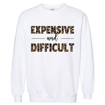 Expensive And Difficult Funny Sarcasm Humor Garment-Dyed Sweatshirt