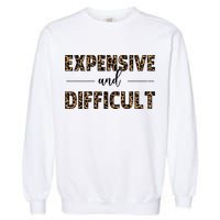Expensive And Difficult Funny Sarcasm Humor Garment-Dyed Sweatshirt