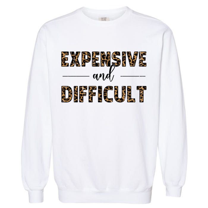 Expensive And Difficult Funny Sarcasm Humor Garment-Dyed Sweatshirt