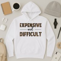 Expensive And Difficult Funny Sarcasm Humor Hoodie