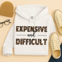 Expensive And Difficult Funny Sarcasm Humor Hoodie