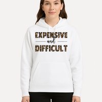 Expensive And Difficult Funny Sarcasm Humor Hoodie