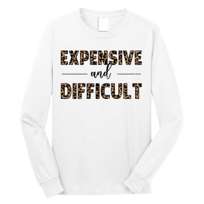 Expensive And Difficult Funny Sarcasm Humor Long Sleeve Shirt